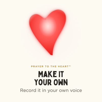 Make It Your Own — record the Prayer to the Heart in your own voice
